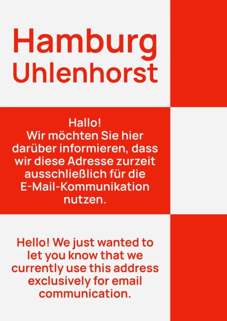 Das Bild in´nformiert mit diesen Textabschnitten: 1. Hamburg-Uhlenhorst 2. Hallo! Wir möchten Sie hier darüber informieren, dass wir diese Adresse zurzeit ausschließlich für die E-Mail-Kommunikation nutzen. 3. Hello! We just wanted to let you know that we currently use this address exclusively for email communication.